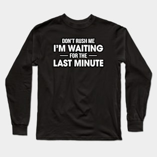 Waiting for the Last Minute Long Sleeve T-Shirt